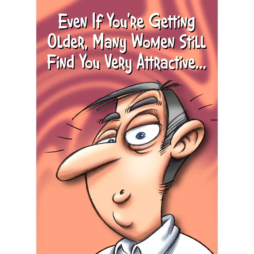 Birthday Card "If Your Getting Older Many Women Still Find You Attractive"
